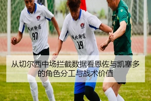 cong-qie-er-xi-zhong-chang-lan-jie-shu-ju-kan-en-zuo-yu-kai-sai-duo-de-jue-se-fen-gong-yu-zhan-shu-jia-zhi-2-136.jpg